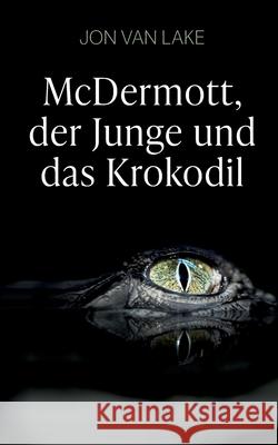 McDermott, der Junge und das Krokodil Jon Van Lake 9783752658392 Books on Demand