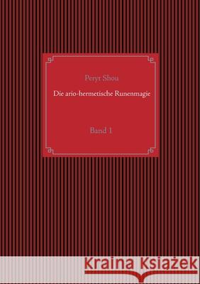 Die ario-hermetische Runenmagie: Band 1 Peryt Shou Christof Uiberreiter 9783752658491 Books on Demand