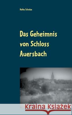Das Geheimnis von Schloss Auersbach Heike Scholze 9783752658859 Books on Demand