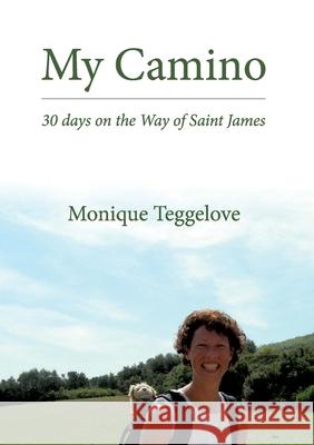 My Camino: 30 days on the Way of Saint James Monique Teggelove 9783752660173 Books on Demand