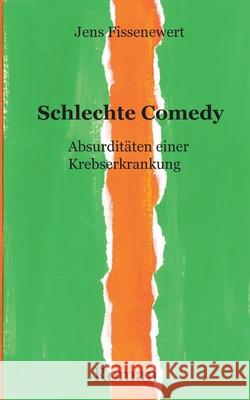 Schlechte Comedy: Absurditäten einer Krebserkrankung Jens Fissenewert 9783752660876 Books on Demand