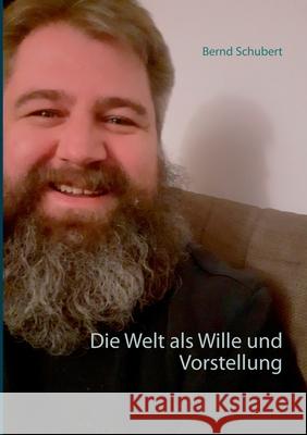 Die Welt als Wille und Vorstellung Bernd Schubert 9783752660913 Books on Demand