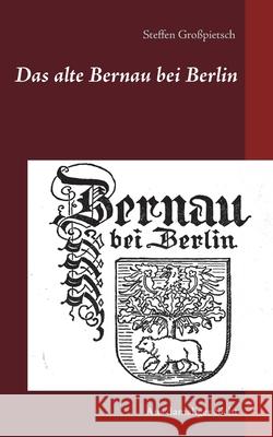 Das alte Bernau bei Berlin: Aus damaliger Sicht Steffen Großpietsch 9783752661354 Books on Demand