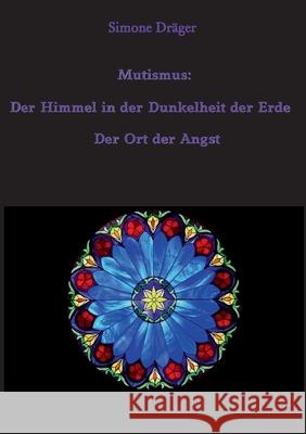 Mutismus: Der Himmel in der Dunkelheit der Erde: Der Ort der Angst Dr 9783752661811 Books on Demand