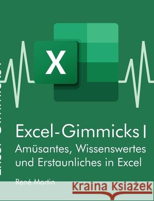 Excel-Gimmicks I: Amüsantes, Wissenswertes und Erstaunliches rund um die Tabellenkalkulation Excel Martin, René 9783752666748 Books on Demand
