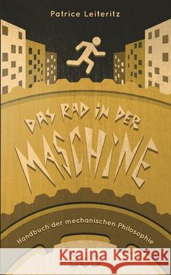 Das Rad in der Maschine: Handbuch der mechanischen Philosophie Patrice Leiteritz 9783752667134 Books on Demand