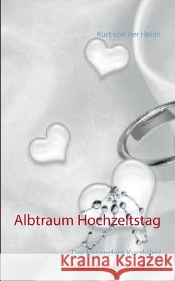 Albtraum Hochzeitstag: Der besondere Kurzkrimi Kurt Von Der Heide 9783752667226