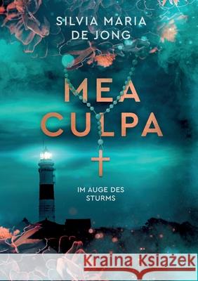 Mea Culpa: Im Auge des Sturms Silvia Maria De Jong 9783752667264 Books on Demand