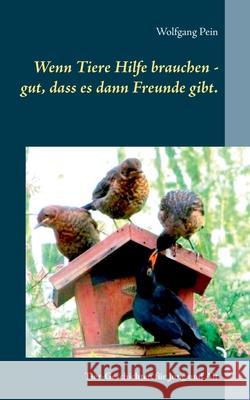 Wenn Tiere Hilfe brauchen - gut, dass es dann Freunde gibt.: Tier-Geschichten für Jung und Alt Pein, Wolfgang 9783752668032 Books on Demand