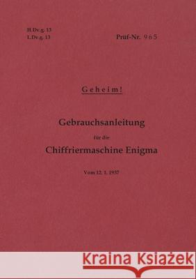 H.Dv.g. 13, L.Dv.g. 13 Gebrauchsanleitung für die Chiffriermaschine Enigma - Geheim: vom 12.1.1937 - Neuauflage 2020 Heise, Thomas 9783752668339