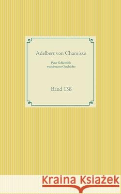 Peter Schlemihls wundersame Geschichte: Band 138 Adelbert Von Chamisso 9783752668483 Books on Demand