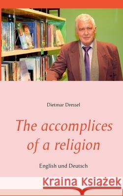 The accomplices of a religion: English und Deutsch Dietmar Dressel 9783752668841 Books on Demand