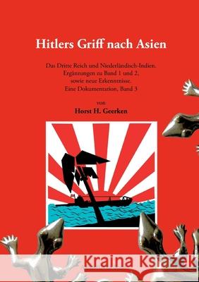 Hitlers Griff nach Asien 3: Das Dritte Reich und Niederländisch-Indien. Ergänzungen zu Band 1 und 2, sowie neue Erkenntnisse. Eine Dokumentation, Band 3 Horst H Geerken 9783752669633 Books on Demand