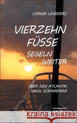 Vierzehn Füsse segeln weiter: Über den Atlantik nach Südamerika Corina Lendfers 9783752670615