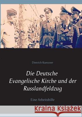 Die Deutsche Evangelische Kirche und der Russlandfeldzug: Eine Arbeitshilfe Dietrich Kuessner Peter B 9783752671094 Books on Demand