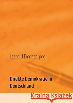 Direkte Demokratie in Deutschland: Lösungsansätze zur Krise der repräsentativen Demokratie Leonard Emonds-Pool 9783752671612 Books on Demand