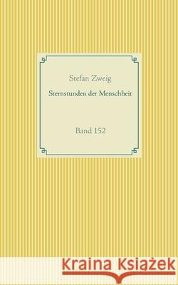 Sternstunden der Menschheit: Band 152 Stefan Zweig 9783752671698 Books on Demand