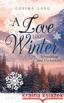 A Love like Winter: Schneeküsse und Flockentanz Lang, Cosima 9783752672442 Books on Demand