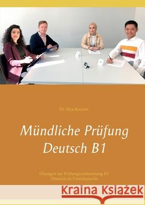 Mündliche Prüfung Deutsch B1: Übungen zur Prüfungsvorbereitung B1 Deutsch als Fremdsprache Kozyrev, Illya 9783752673357 Books on Demand