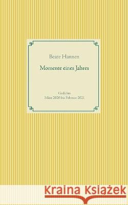 Momente eines Jahres: Gedichte März 2020 bis Februar 2021 Beate Hannen 9783752673814