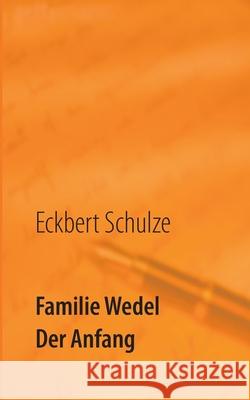 Familie Wedel: Der Anfang Eckbert Schulze 9783752674439