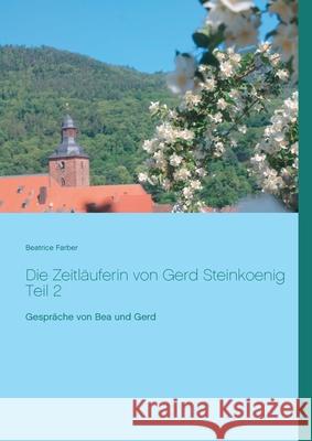 Die Zeitläuferin von Gerd Steinkoenig Teil 2: Gespräche von Bea und Gerd Farber, Beatrice 9783752674521 Books on Demand