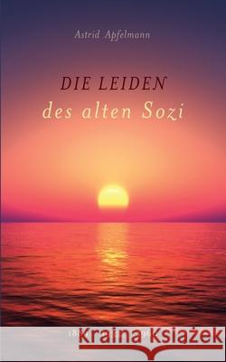 Die Leiden des alten Sozi: 1889 1933 1960 Astrid Apfelmann 9783752676570 Books on Demand