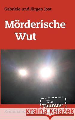 Die Taunus-Ermittler Band 11 - Mörderische Wut Jürgen Jost, Gabriele Jost 9783752676969 Books on Demand