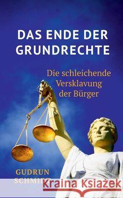 Das Ende der Grundrechte: Die schleichende Versklavung der Bürger Gudrun Schmidt 9783752678109