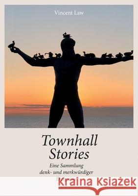 Townhall Stories: Eine Sammlung denk- und merkwürdiger Ereignisse Vincent Law 9783752680904 Books on Demand