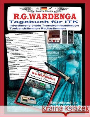 Tagebuch für Tonbandstimmen - Radiostimmen - Interdimensionale Transkommunikation: Vorwort von Uwe H. Sültz - Erklärungen/Geisterjäger werden Wardenga, R. G. 9783752683615