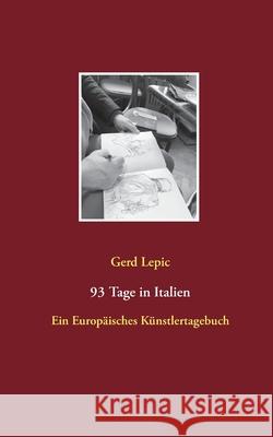 93 Tage in Italien: Ein Europäisches Künstlertagebuch Lepic, Gerd 9783752683875