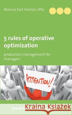 5 Rules of Operative Optimization: Production Management for Managers Marcus Karl Haman 9783752684414
