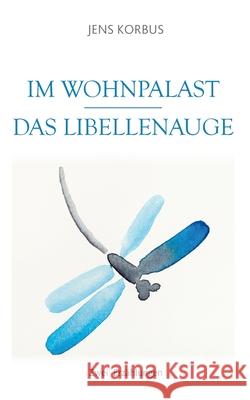 Im Wohnpalast - Das Libellenauge: Zwei Erzählungen Korbus, Jens 9783752686685
