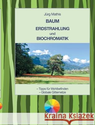 Baum Erdstrahlung und Biochromatik: Gitternetze und Tipps für das Wohlbefinden Mathis, Jürg 9783752686944