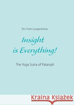 Insight is Everything!: The Yoga Sutra of Patanjali Drs Frans Langenkamp 9783752687194 Books on Demand