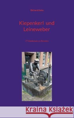 Kiepenkerl und Leineweber: 77 Denkmale zu Berufen Richard Deiss 9783752687521