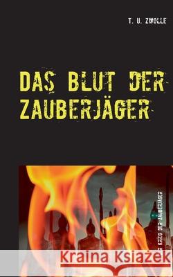 Das Blut der Zauberjäger: Der Krieg der Zauberjäger T U Zwolle 9783752687668 Books on Demand