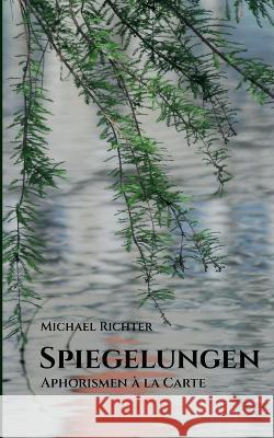 Spiegelungen: Aphorismen à la Carte Michael Richter 9783752687705