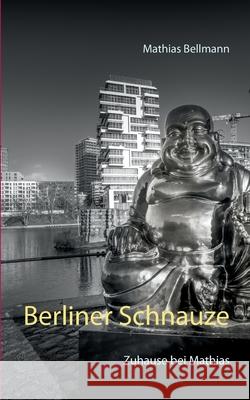 Berliner Schnauze: Zuhause bei Mathias Mathias Bellmann 9783752688252 Books on Demand