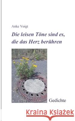 Die leisen Töne sind es, die das Herz berühren: Gedichte Anke Voigt 9783752688535 Books on Demand