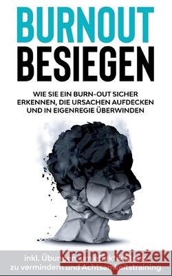 Burnout besiegen: Wie Sie ein Burn-Out sicher erkennen, die Ursachen aufdecken und in Eigenregie überwinden - inkl. Übungen, um effektiv Goetz, Christoph 9783752688917