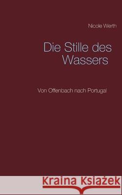 Die Stille des Wassers: Von Offenbach nach Portugal Nicole Werth 9783752689747 Books on Demand