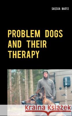 Problem Dogs and Their Therapy: Or a Puristic Socialization Method of So-Called Behaviorally Conspicuous Dogs Bartz, Sascha 9783752689983 Books on Demand