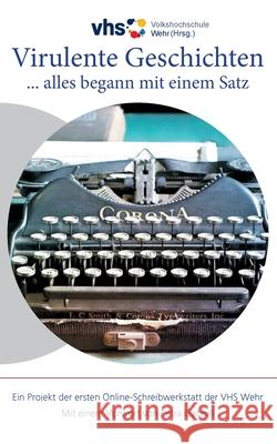 Virulente Geschichten: ... alles begann mit einem Satz Vhs Wehr 9783752690620 Books on Demand