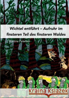 Wichtel entführt: Aufruhr im finsteren Teil des finsteren Waldes Petersen, Martina 9783752690651