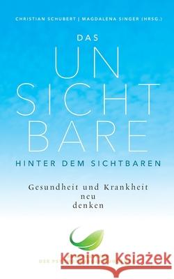 Das Unsichtbare hinter dem Sichtbaren: Gesundheit und Krankheit neu denken. Perspektiven der Psychoneuroimmunologie Christian Schubert Magdalena Singer 9783752690729