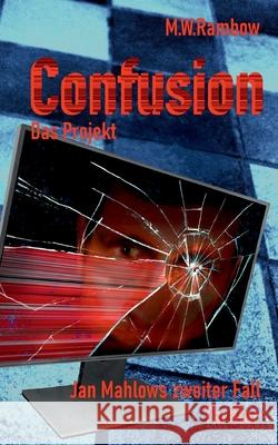 Confusion - Das Projekt: Jan Mahlows zweiter Fall M W Rambow 9783752691122 Books on Demand