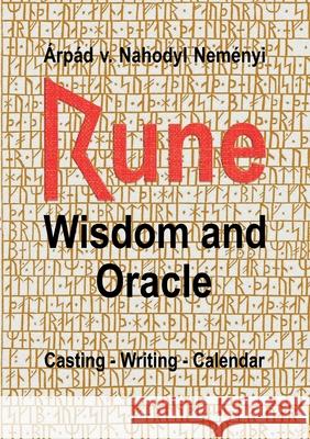 Rune Wisdom and Oracle: Casting - Writing - Calendar Árpád Von Nahodyl Neményi 9783752692044 Books on Demand