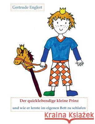 Der quicklebendige kleine Prinz und wie er lernte im eingenen Bett zu schlafen Gertrude Englert 9783752803037 Books on Demand